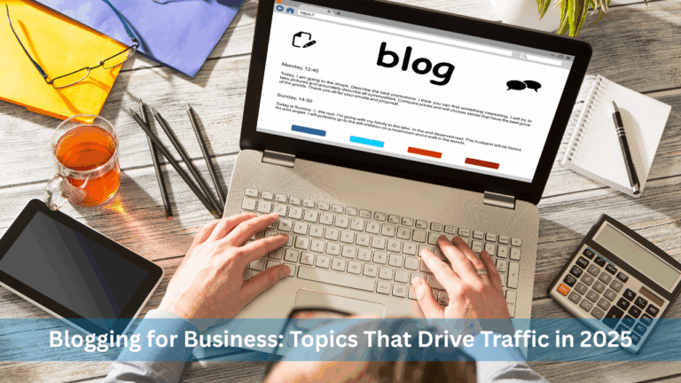 Blogging for Business: Topics That Drive Traffic in 2025