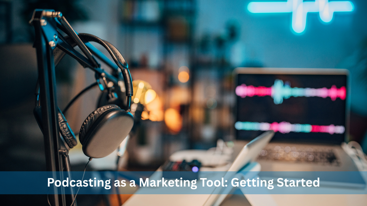 Podcasting as a Marketing Tool: Getting Started