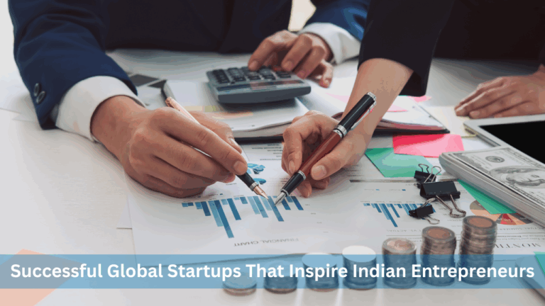 Case Studies: Successful Global Startups That Inspire Indian Entrepreneurs